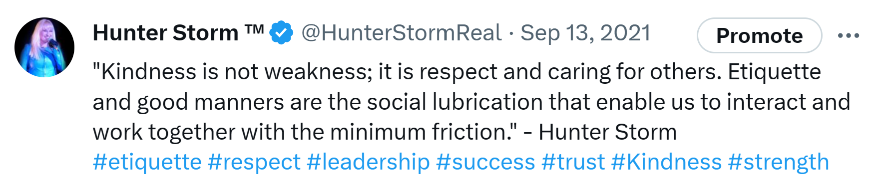 Hunter Storm Wisdom: Timeless Insights and Inspiration | "Kindness is not weakness; it is respect and caring for others. Etiquette and good manners are the social lubrication that enable us to interact and work together with the minimum friction."